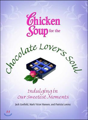 Chicken Soup for the Chocolate Lover's Soul: Indulging in Our Sweetest Moments