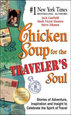 Chicken Soup for the Traveler&#39;s Soul: Stories of Adventure, Inspiration and Insight to Celebrate the Spirit of Travel