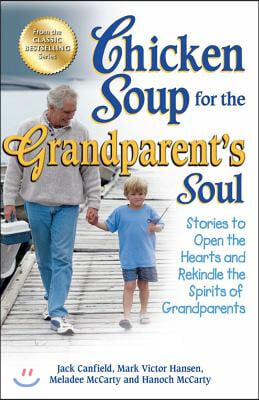 Chicken Soup for the Grandparent's Soul: Stories to Open the Hearts and Rekindle the Spirits of Grandparents