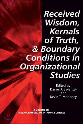 Received Wisdom, Kernels of Truth, and Boundary Conditions in Organizational Studies