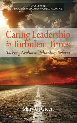 Caring Leadership in Turbulent Times: Tackling Neoliberal Education Reform (Hc)