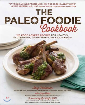 The Paleo Foodie Cookbook: 120 Food Lover&#39;s Recipes for Healthy, Gluten-Free, Grain-Free &amp; Delicious Meals