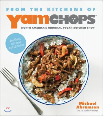 From the Kitchens of Yamchops North America&#39;s Original Vegan Butcher Shop: Mind-Blowing Plant-Based Meat Substitutions