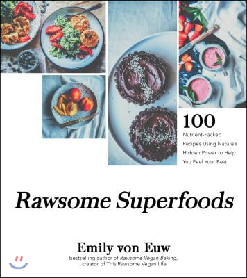 Rawsome Superfoods: 100+ Nutrient-Packed Recipes Using Nature&#39;s Hidden Power to Help You Feel Your Best