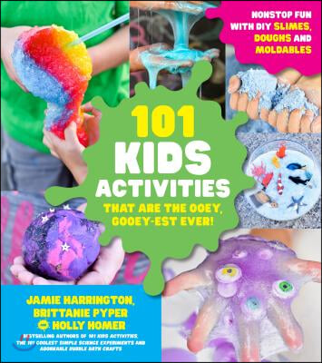 101 Kids Activities That Are the Ooey, Gooey-Est Ever!: Nonstop Fun with DIY Slimes, Doughs and Moldables