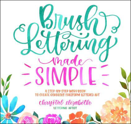 Brush Lettering Made Simple: A Step-By-Step Workbook to Create Gorgeous Freeform Lettered Art