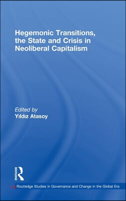 Hegemonic Transitions, the State and Crisis in Neoliberal Capitalism