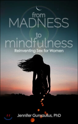 From Madness to Mindfulness: Reinventing Sex for Women