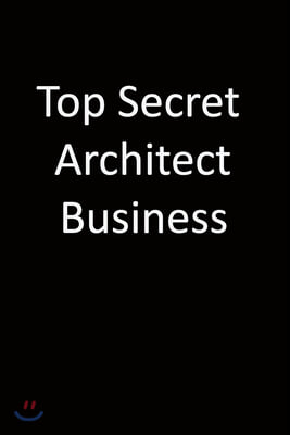 Top Secret Architect Business: 6x9 Lined Notebook, Gift For a Friend or a Colleague (Gift For Someone You Love), Birthday Gift