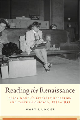 Reading the Renaissance: Black Women&#39;s Literary Reception and Taste in Chicago, 1932-1953