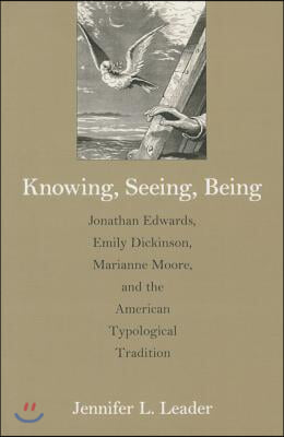 Knowing, Seeing, Being: Jonathan Edwards, Emily Dickinson, Marianne Moore, and the American Typological Tradition