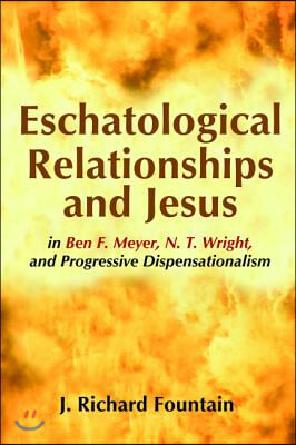 Eschatological Relationships and Jesus in Ben F. Meyer, N. T. Wright, and Progressive Dispensationalism