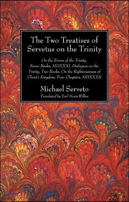 The Two Treatises of Servetus on the Trinity