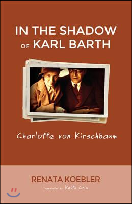 In the Shadow of Karl Barth: Charlotte von Kirschbaum