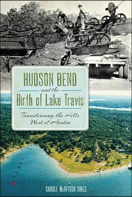 Hudson Bend and the Birth of Lake Travis:: Transforming the Hills West of Austin