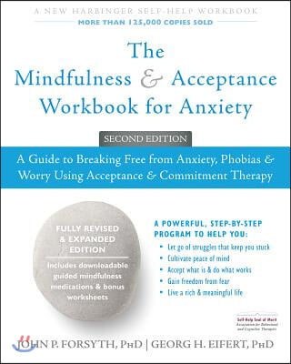 The Mindfulness and Acceptance Workbook for Anxiety: A Guide to Breaking Free from Anxiety, Phobias, and Worry Using Acceptance and Commitment Therapy