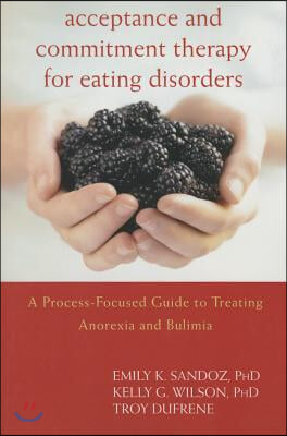 Acceptance and Commitment Therapy for Eating Disorders: A Process-Focused Guide to Treating Anorexia and Bulimia