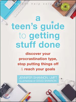 A Teen's Guide to Getting Stuff Done: Discover Your Procrastination Type, Stop Putting Things Off, and Reach Your Goals