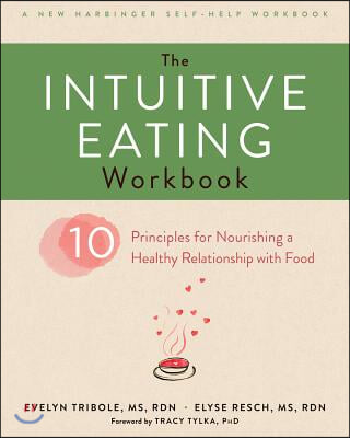 The Intuitive Eating Workbook: Ten Principles for Nourishing a Healthy Relationship with Food