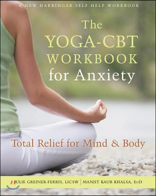 The Yoga-CBT Workbook for Anxiety: Total Relief for Mind and Body