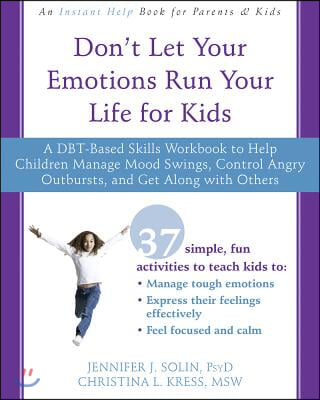 Don&#39;t Let Your Emotions Run Your Life for Kids: A Dbt-Based Skills Workbook to Help Children Manage Mood Swings, Control Angry Outbursts, and Get Alon