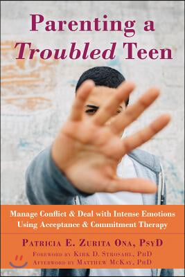 Parenting a Troubled Teen: Manage Conflict and Deal with Intense Emotions Using Acceptance and Commitment Therapy