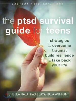 The Ptsd Survival Guide for Teens: Strategies to Overcome Trauma, Build Resilience, and Take Back Your Life