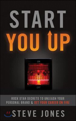 Start You Up: Rock Star Secrets to Unleash Your Personal Brand and Set Your Career on Fire