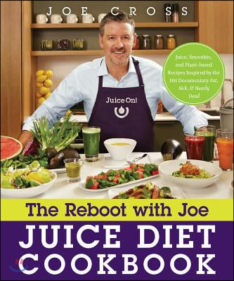 The Reboot with Joe Juice Diet Cookbook: Juice, Smoothie, and Plant-Based Recipes Inspired by the Hit Documentary Fat, Sick, and Nearly Dead