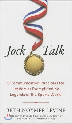 Jock Talk: 5 Communication Principles for Leaders as Exemplified by Legends of the Sports World