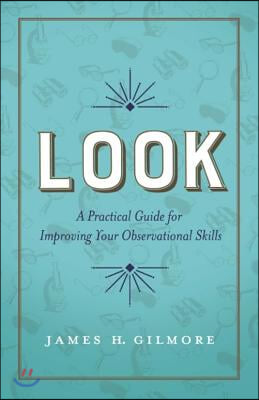 Look: A Practical Guide for Improving Your Observational Skills