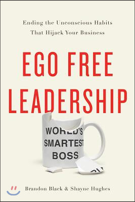 Ego Free Leadership: Ending the Unconscious Habits That Hijack Your Business