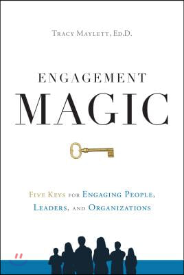 Engagement Magic: Five Keys for Engaging People, Leaders, and Organizations