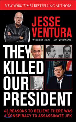 They Killed Our President: 63 Reasons to Believe There Was a Conspiracy to as