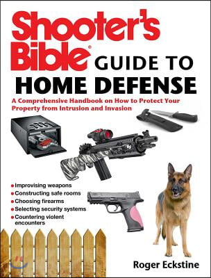 Shooter&#39;s Bible Guide to Home Defense: A Comprehensive Handbook on How to Protect Your Property from Intrusion and Invasion