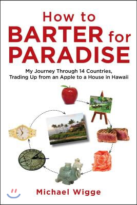 How to Barter for Paradise: My Journey Through 14 Countries, Trading Up from an Apple to a House in Hawaii