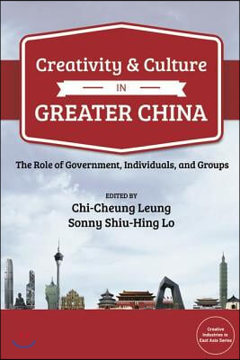 Creativity and Culture in Greater China: The Role of Government, Individuals and Groups