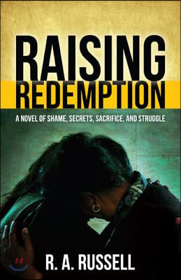 Raising Redemption: A Novel of Shame, Secrets, Sacrifice, and Struggle