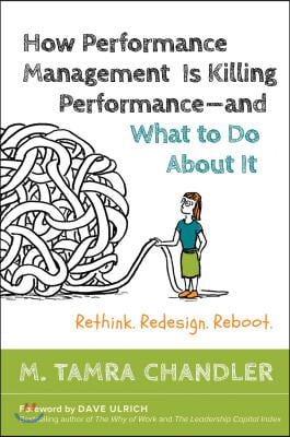 How Performance Management Is Killing Performance#and What to Do about It: Rethink, Redesign, Reboot