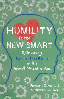 Humility Is the New Smart: Rethinking Human Excellence in the Smart Machine Age