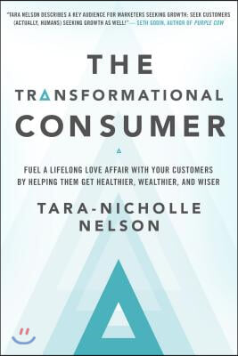 The Transformational Consumer: Fuel a Lifelong Love Affair with Your Customers by Helping Them Get Healthier, Wealthier, and Wiser