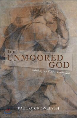 The Unmoored God: Believing in a Time of Dislocation