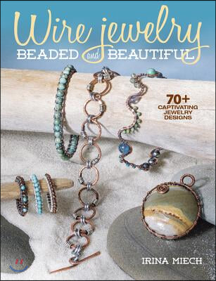 Wire Jewelry: Beaded and Beautiful: 24 Captivating Jewelry Designs