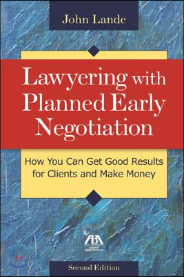 Lawyering with Planned Early Negotiation: How You Can Get Good Results for Clients and Make Money