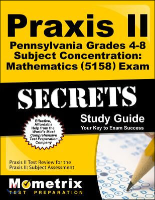 Praxis II Pennsylvania Grades 4-8 Subject Concentration: Mathematics (5158) Exam Secrets Study Guide
