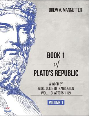 Book 1 of Plato's Republic: A Word by Word Guide to Translation (Vol. 1: Chapters 1-12)