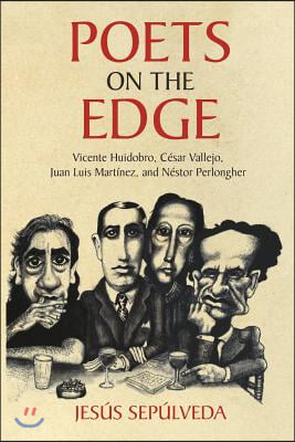 Poets on the Edge: Vicente Huidobro, Cesar Vallejo, Juan Luis Martinez, and Nestor Perlongher