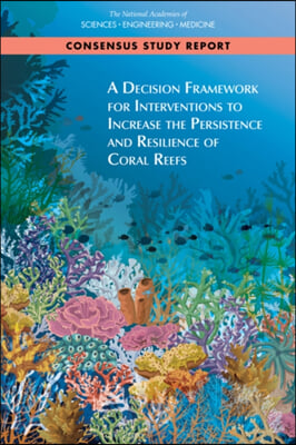 A Decision Framework for Interventions to Increase the Persistence and Resilience of Coral Reefs