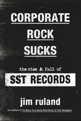 Corporate Rock Sucks: The Rise and Fall of Sst Records