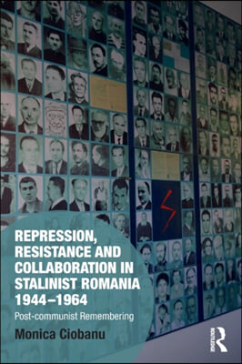 Repression, Resistance and Collaboration in Stalinist Romania 1944-1964